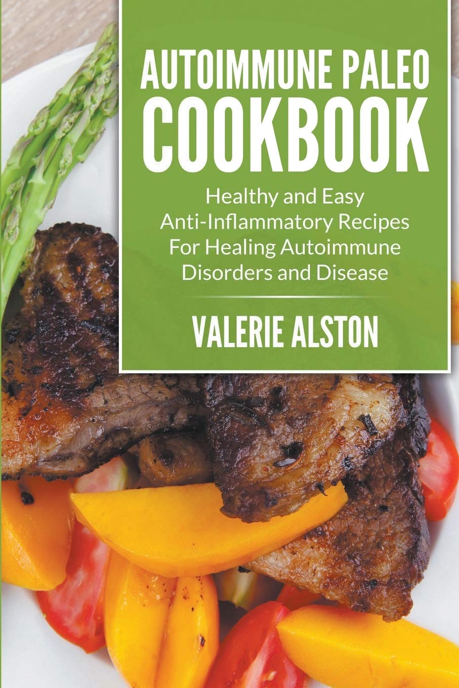Autoimmune Paleo Cookbook: Healthy and Easy AntiInflammatory Recipes For Healing Autoimmune Disorders and Disease