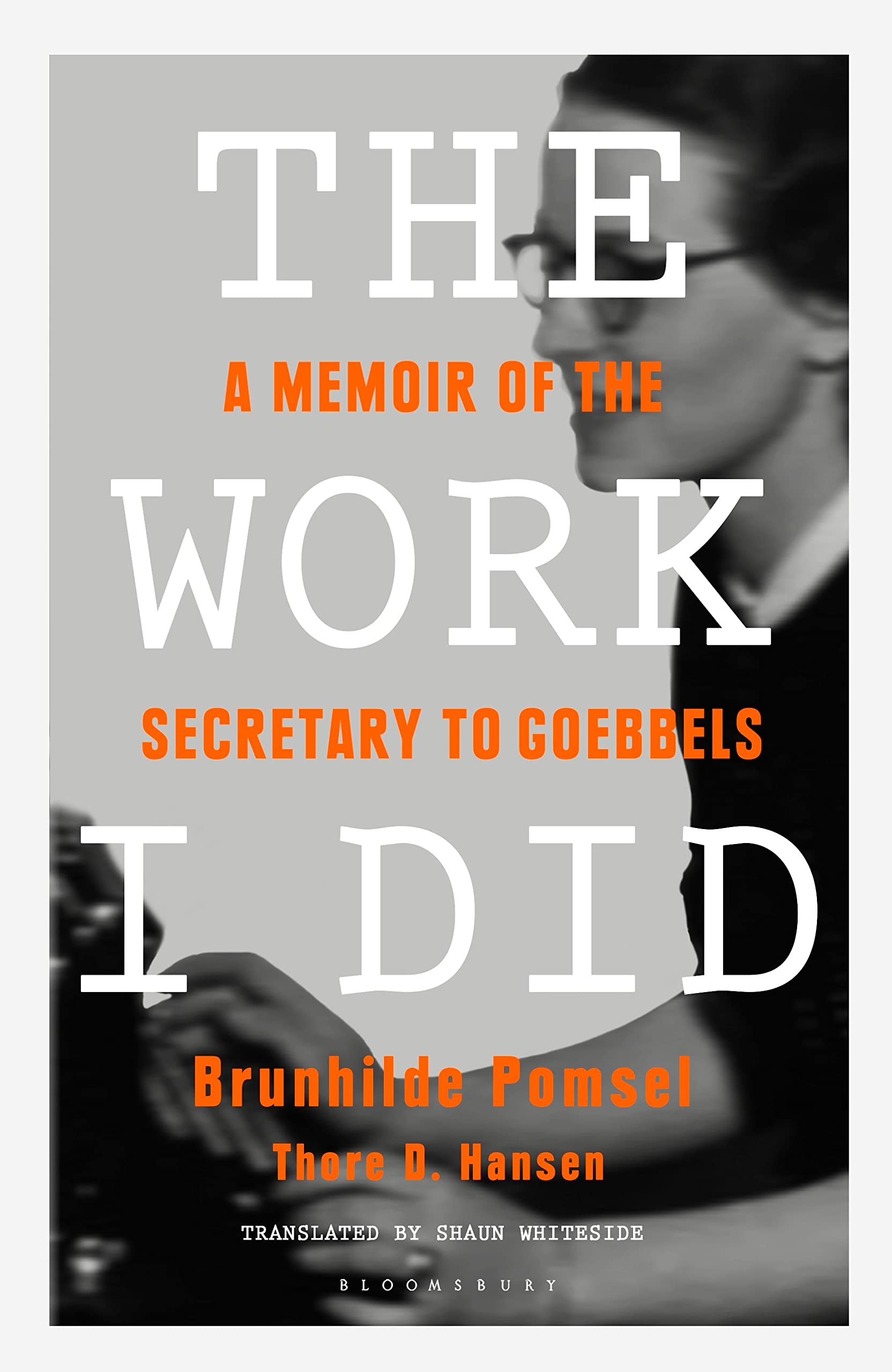 The Work I Did: A Memoir Of The Secretary To Goebbels