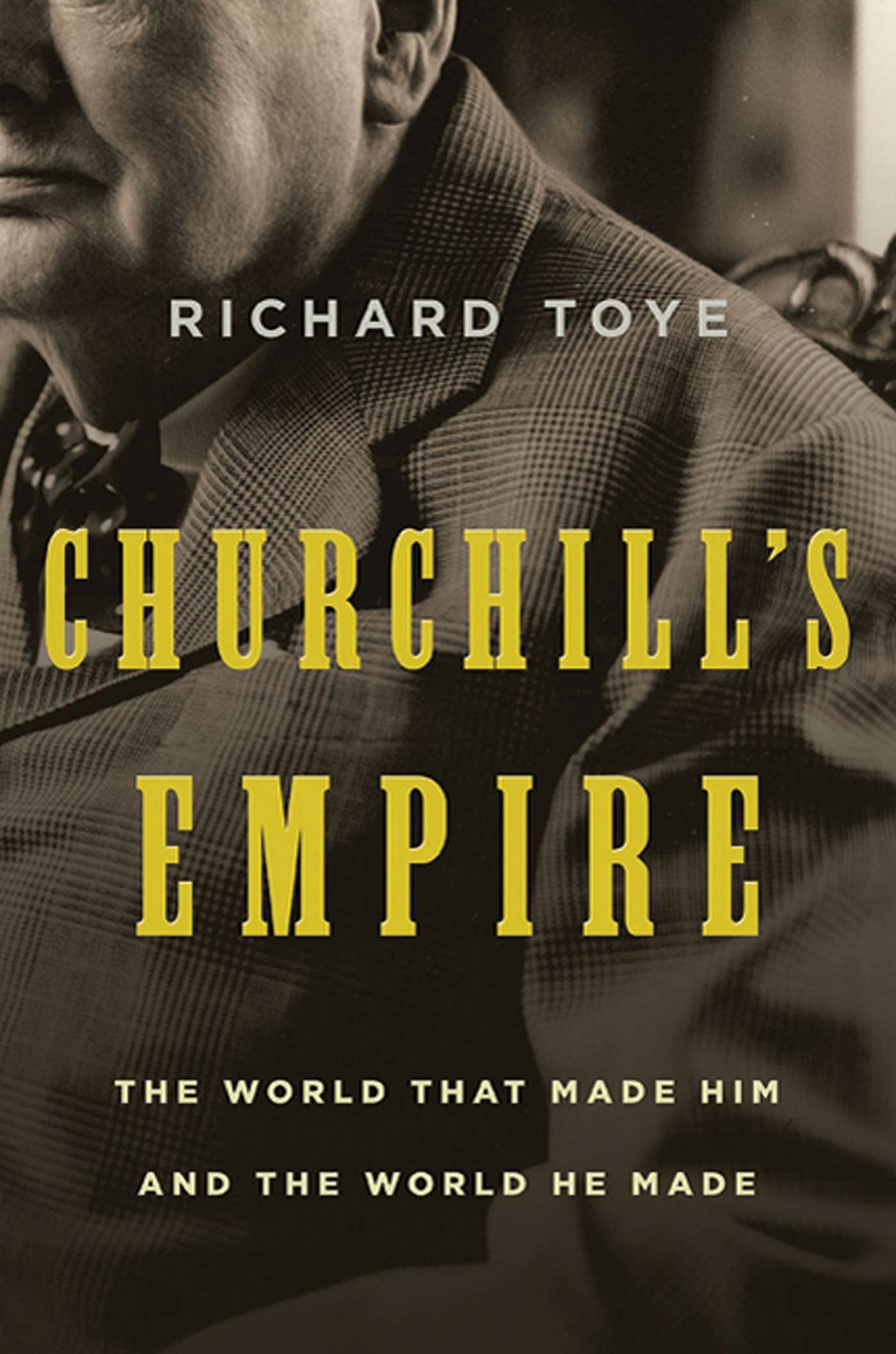 Churchills Empire: The World That Made Him and the World He Made