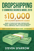 Dropshipping Ecommerce Business Model 2019: $10,000/month Ultimate Guide  Make a Passive Income Fortune with Shopify, Amazon F