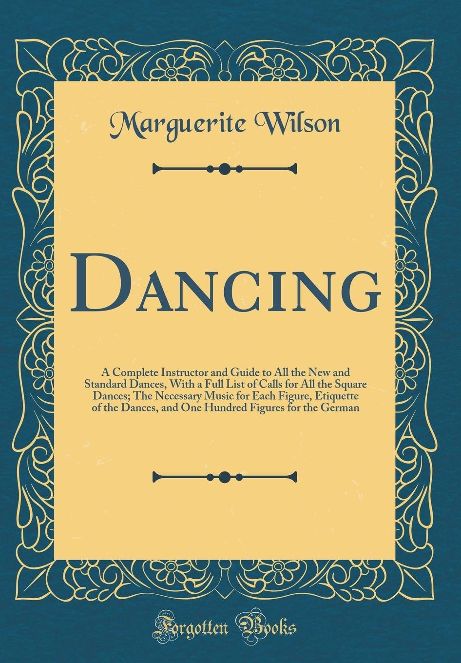 Dancing: A Complete Instructor and Guide to All the New and Standard Dances, with a Full List of Calls for All the Square Dances