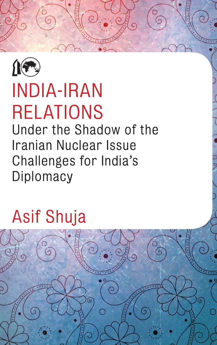 IndiaIran Relations Under the Shadow of the Iranian Nuclear Issue: Challenges for Indias Diplomacy