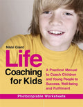 Life Coaching for Kids: A Practical Manual to Coach Children and Young People to Success, Wellbeing and Fulfilment