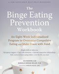 The Binge Eating Prevention Workbook: An EightWeek Individualized Program to Overcome Compulsive Eating and Make Peace with Foo