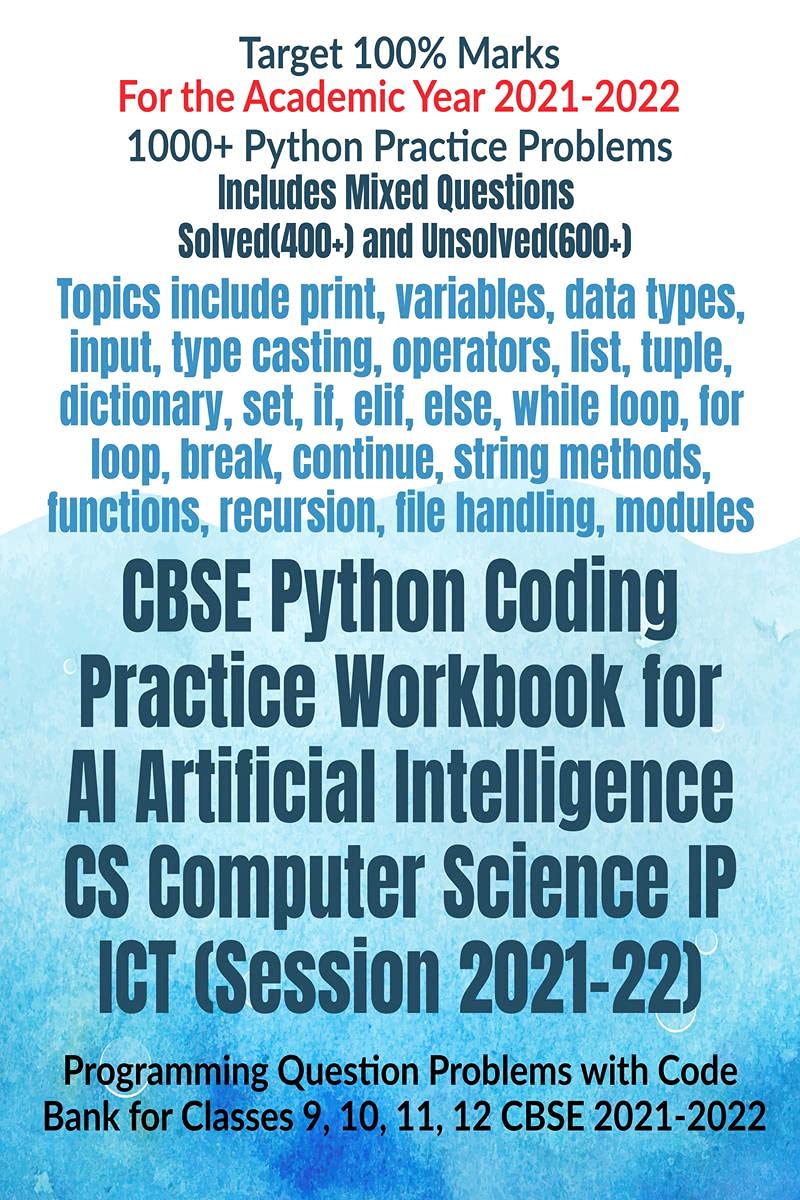 Cbse Python Coding Practice Workbook For Ai Artificial Intelligence Cs Computer Science Ip Ict (Session 202122) : Programming Q