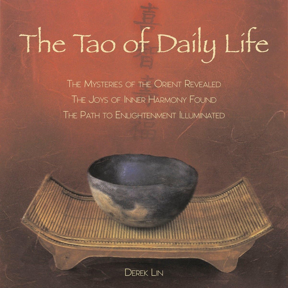The Tao of Daily Life: The Mysteries of the Orient Revealed The Joys of Inner Harmony Found The Path to Enlightenment Illuminate