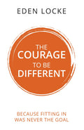 THE COURAGE TO BE DIFFERENT : Because Fitting In Was Never the Goal