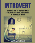 Introvert: Discover How To Use Your Inner Strengths To Thrive And Flourish In The Modern World (Guide & Strategies for Mastering