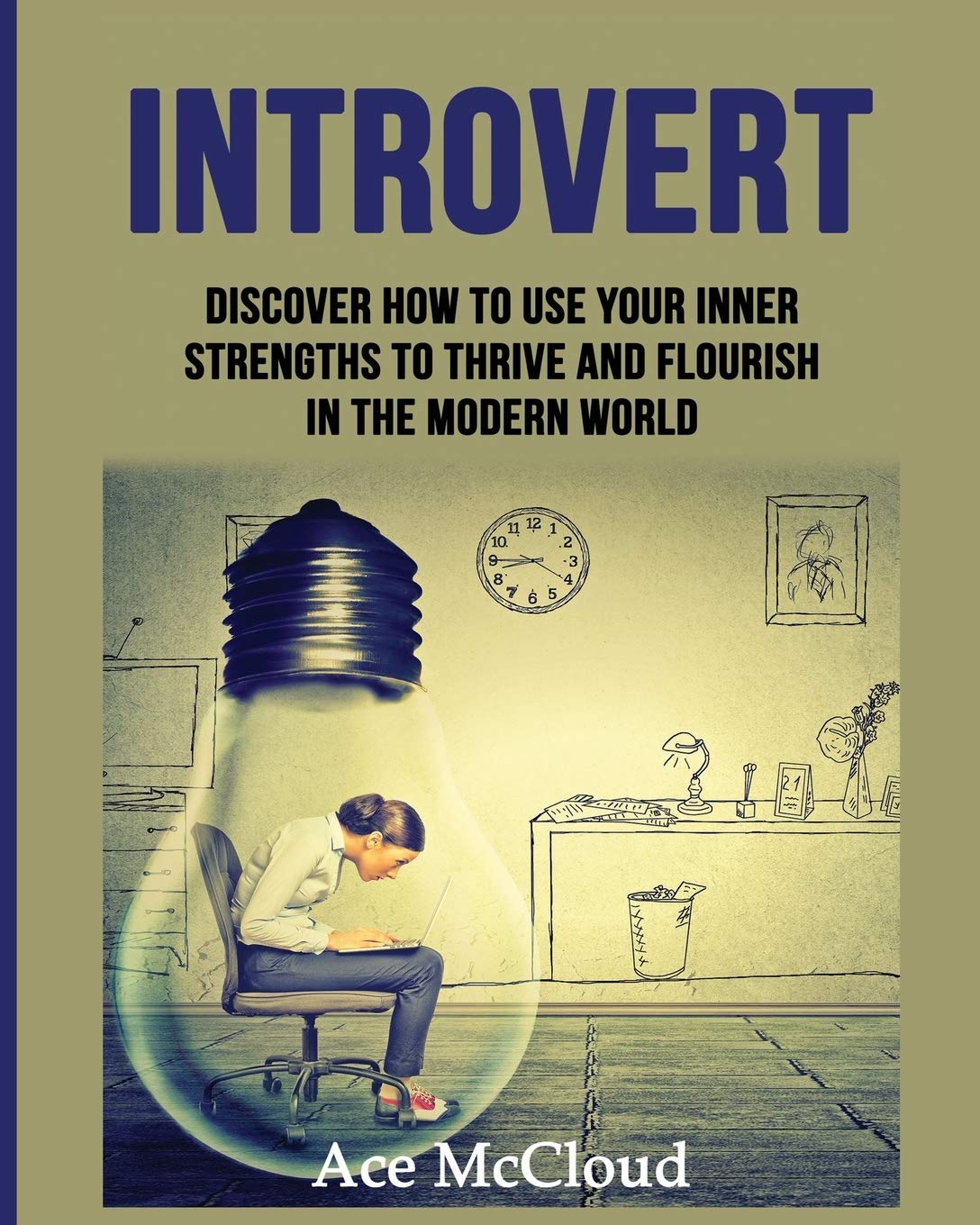 Introvert: Discover How To Use Your Inner Strengths To Thrive And Flourish In The Modern World (Guide & Strategies for Mastering