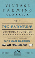 Pig Farmers Veterinary Book  A Complete Guide to the Farm Treatment and Control of Pig Diseases