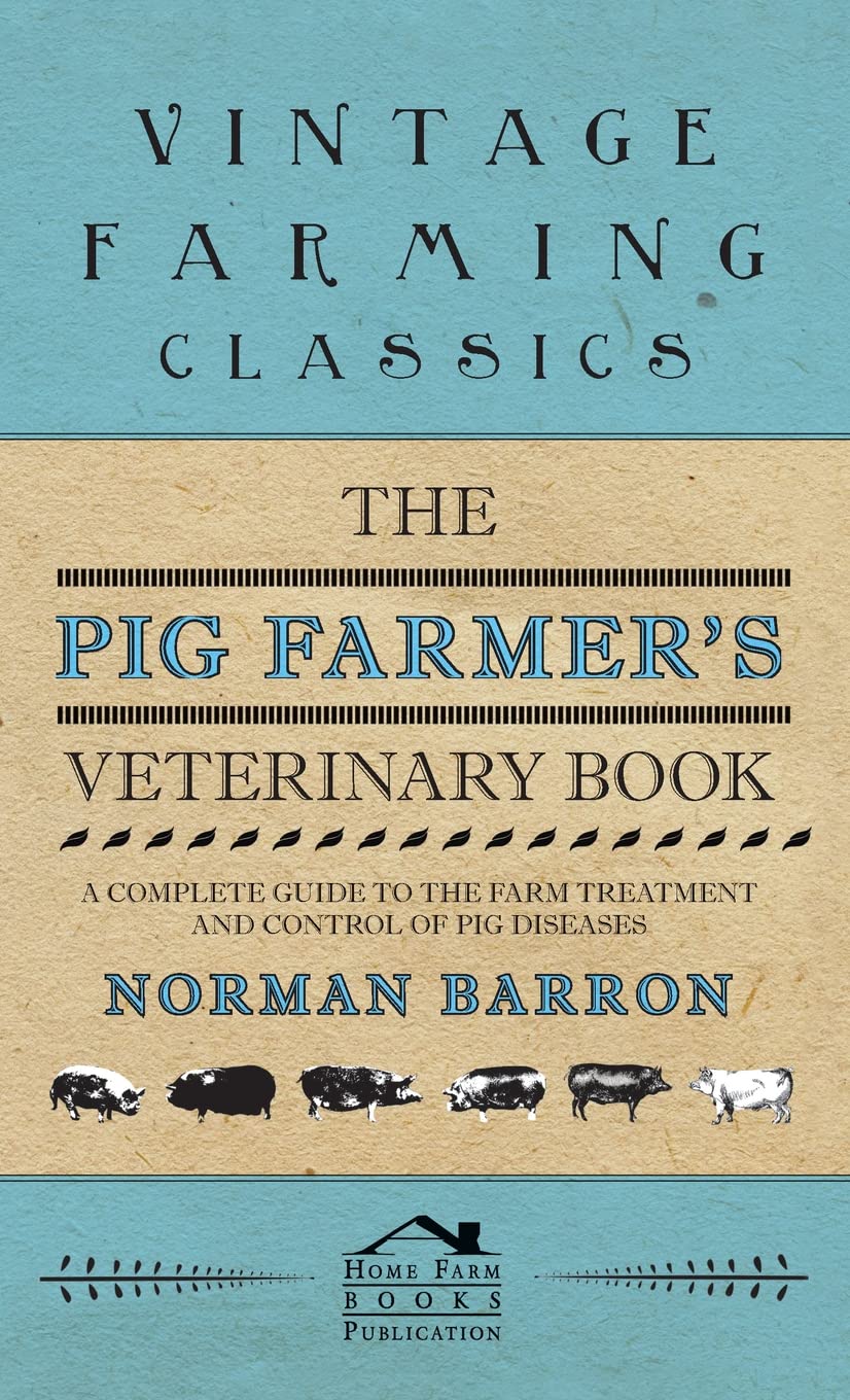 Pig Farmers Veterinary Book  A Complete Guide to the Farm Treatment and Control of Pig Diseases