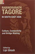 Rabindranath Tagore in SouthEast Asia: Culture, Connectivity and Bridge Making