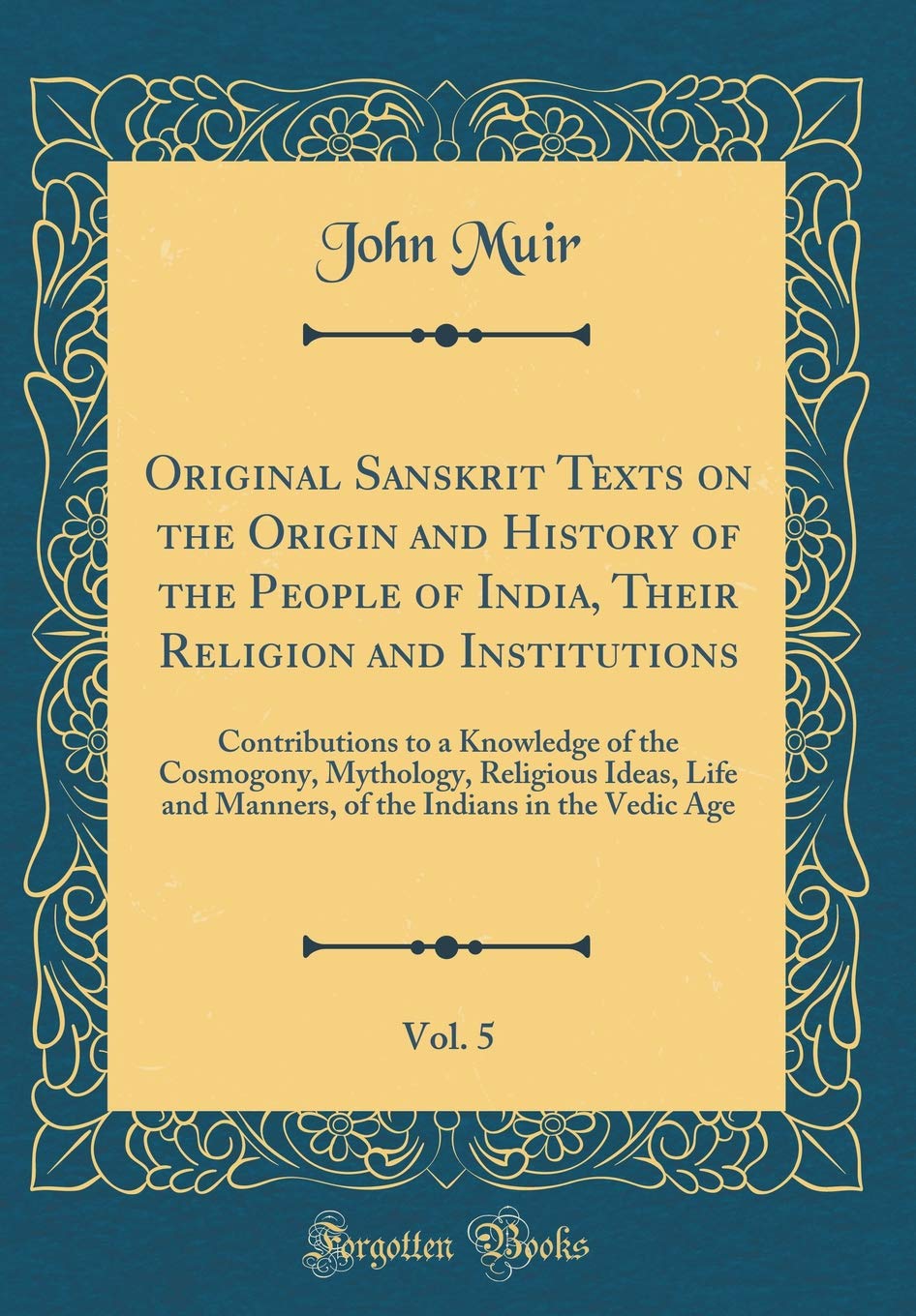 Original Sanskrit Texts on the Origin and History of the People of India, Their Religion and Institutions, Vol. 5: Contributions