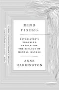 Mind Fixers: Psychiatrys Troubled Search for the Biology of Mental Illness