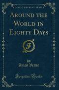 Around the World in Eighty Days (Classic Reprint)