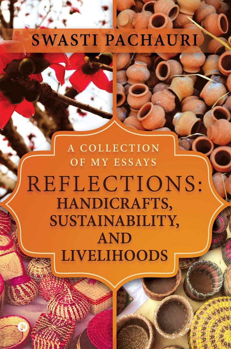 Reflections: Handicrafts, Sustainability, And Livelihoods : A Collection Of My Essays