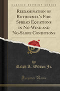 Reexamination of Rothermels Fire Spread Equations in NoWind and NoSlope Conditions (Classic Reprint)