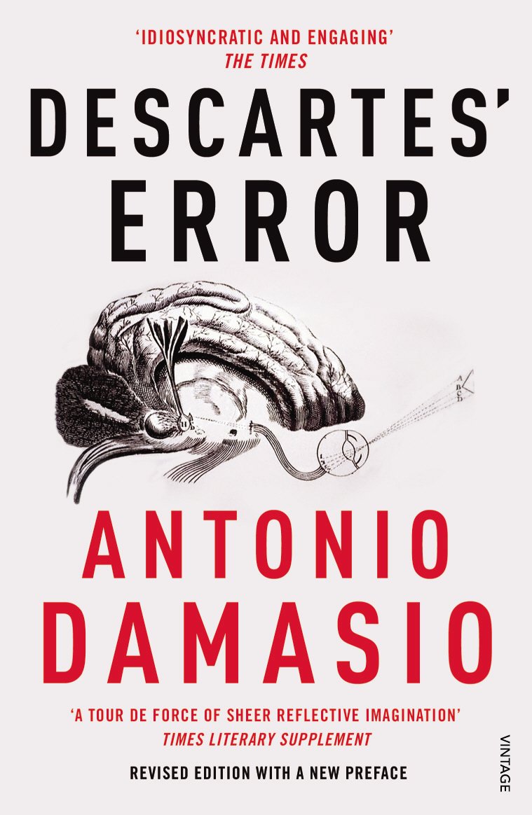 Descartes Error: Emotion, Reason and the Human Brain