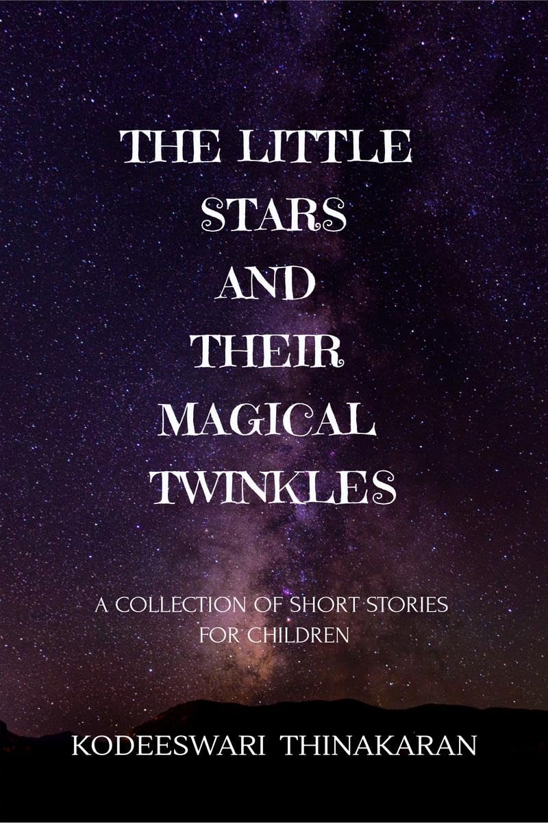 THE LITTLE STARS AND THEIR MAGICAL TWINKLES : (A COLLECTION OF SHORT STORIES FOR CHILDREN)