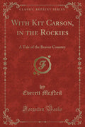 With Kit Carson, In The Rockies: A Tale Of The Beaver Country (Classic Reprint)