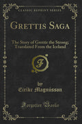 Grettis Saga: The Story of Grettir the Strong; Translated from the Iceland (Classic Reprint)