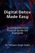 Digital Detox Made Easy : A Comprehensive Practical Guide for Everyone
