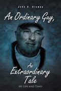 An Ordinary Guy, an Extraordinary Tale: My Life and Times