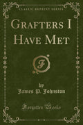 Grafters I Have Met (Classic Reprint)