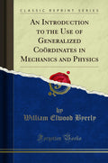 An Introduction to the Use of Generalized Co rdinates in Mechanics and Physics (Classic Reprint)