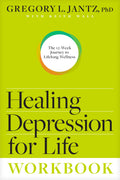 Healing Depression for Life Workbook: The 12Week Journey to Lifelong Wellness