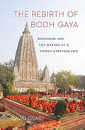 The Rebirth Of Bodh Gaya: Buddhism And The Making Of A World Heritage Site
