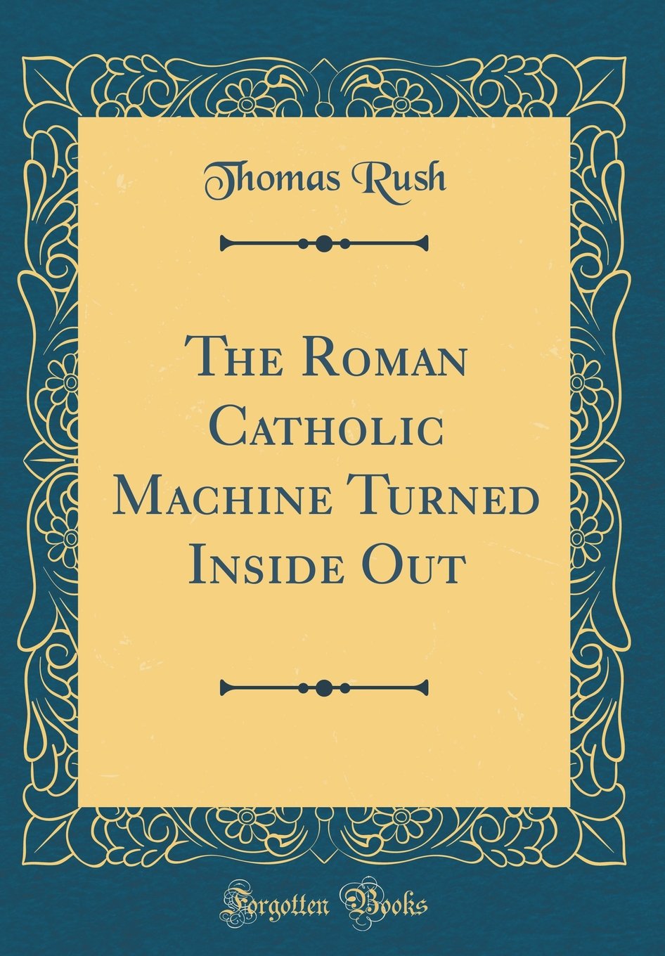 The Roman Catholic Machine Turned Inside Out (Classic Reprint)