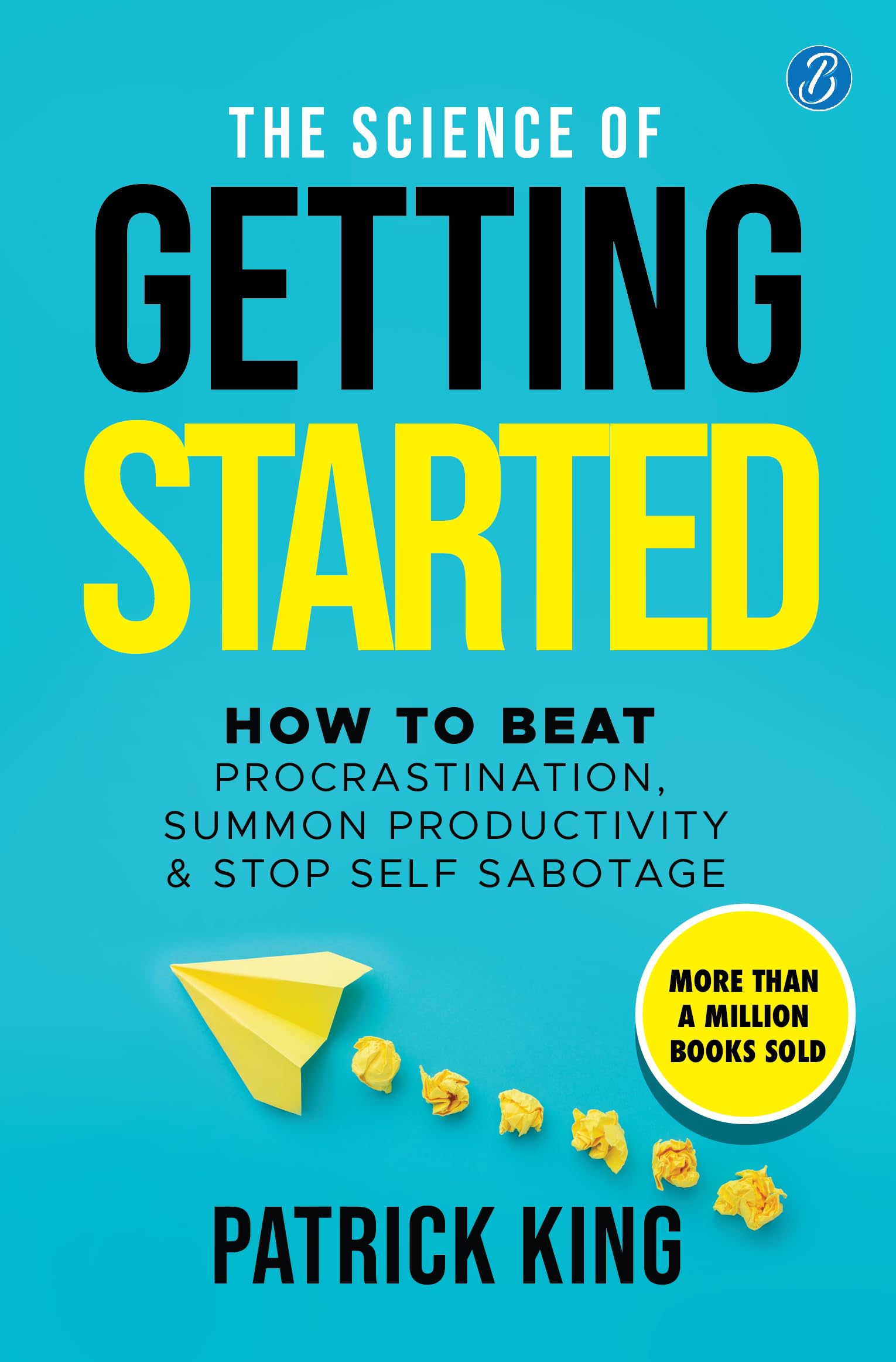 The Science of Getting Started: How to beat procrastination, summon productivity & stop self sabotage  Selfhelp book to increas
