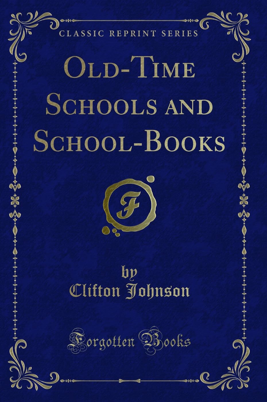 OldTime Schools and SchoolBooks (Classic Reprint)