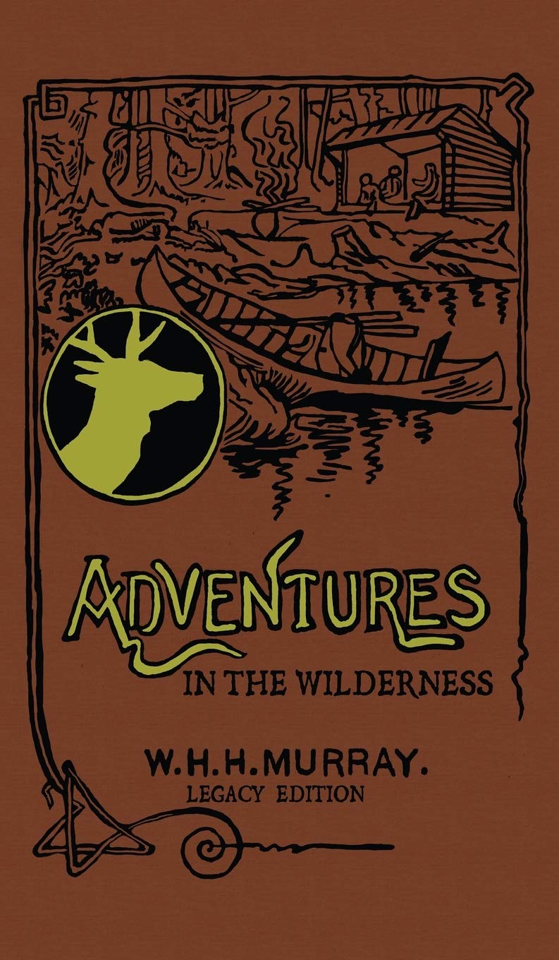 Adventures In The Wilderness (Legacy Edition): The Classic First Book On American Camp Life And Recreational Travel In The Adiro