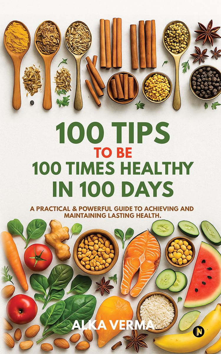 100 TIPS TO BE 100 TIMES HEALTHY IN 100 DAYS: A practical and powerful guide to achieving and maintaining lasting health.