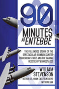 90 Minutes at Entebbe: The Full Inside Story of the Spectacular Israeli Counterterrorism Strike and the Daring Rescue of 103 Hos