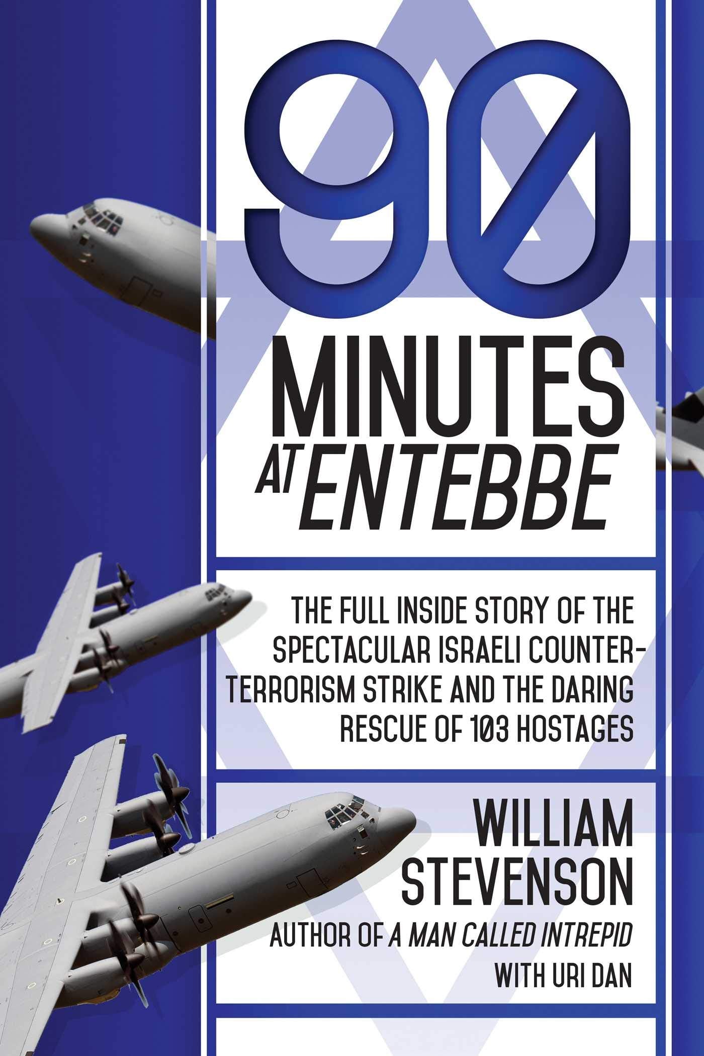 90 Minutes at Entebbe: The Full Inside Story of the Spectacular Israeli Counterterrorism Strike and the Daring Rescue of 103 Hos