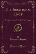 The Irrational Knot: Being The Second Novel Of His Nonage (Classic Reprint)