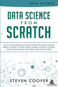 Data Science From Scratch: The #1 Data Science Guide For Everything A Data Scientist Needs To Know: Python, Linear Algebra, Stat