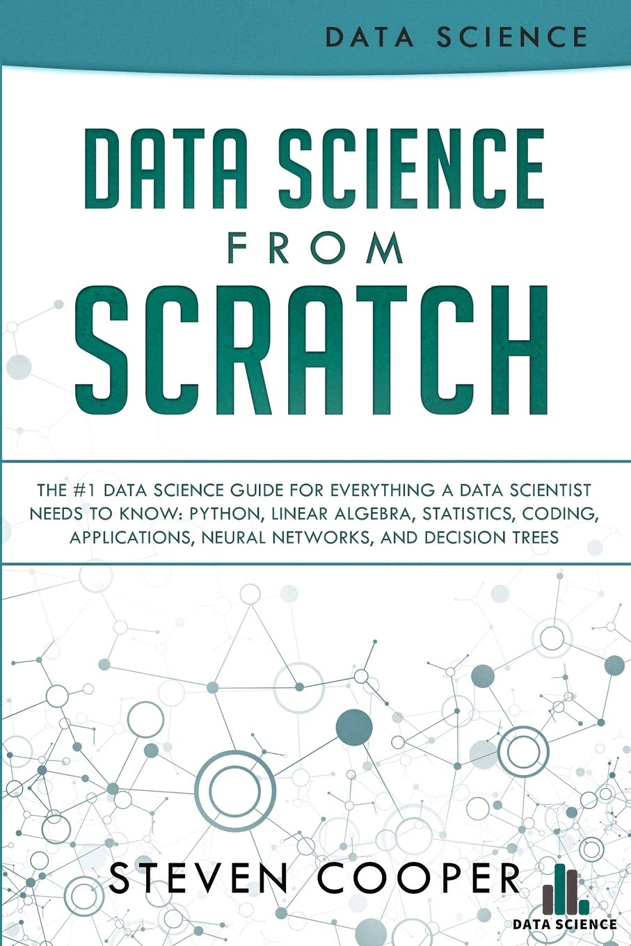 Data Science From Scratch: The #1 Data Science Guide For Everything A Data Scientist Needs To Know: Python, Linear Algebra, Stat
