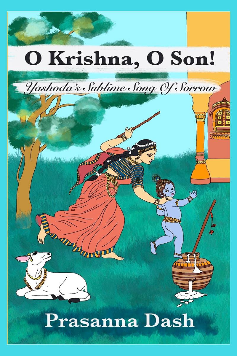 O Krishna, O Son! : YashodaS Sublime Song Of Sorrow