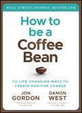 How to be a Coffee Bean: 111 LifeChanging Ways to Create Positive Change (Jon Gordon)