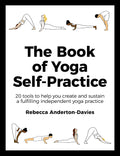 The Book of Yoga SelfPractice: 20 Tools to Help you Create and Sustain a Fulfilling Independent Yoga Practice