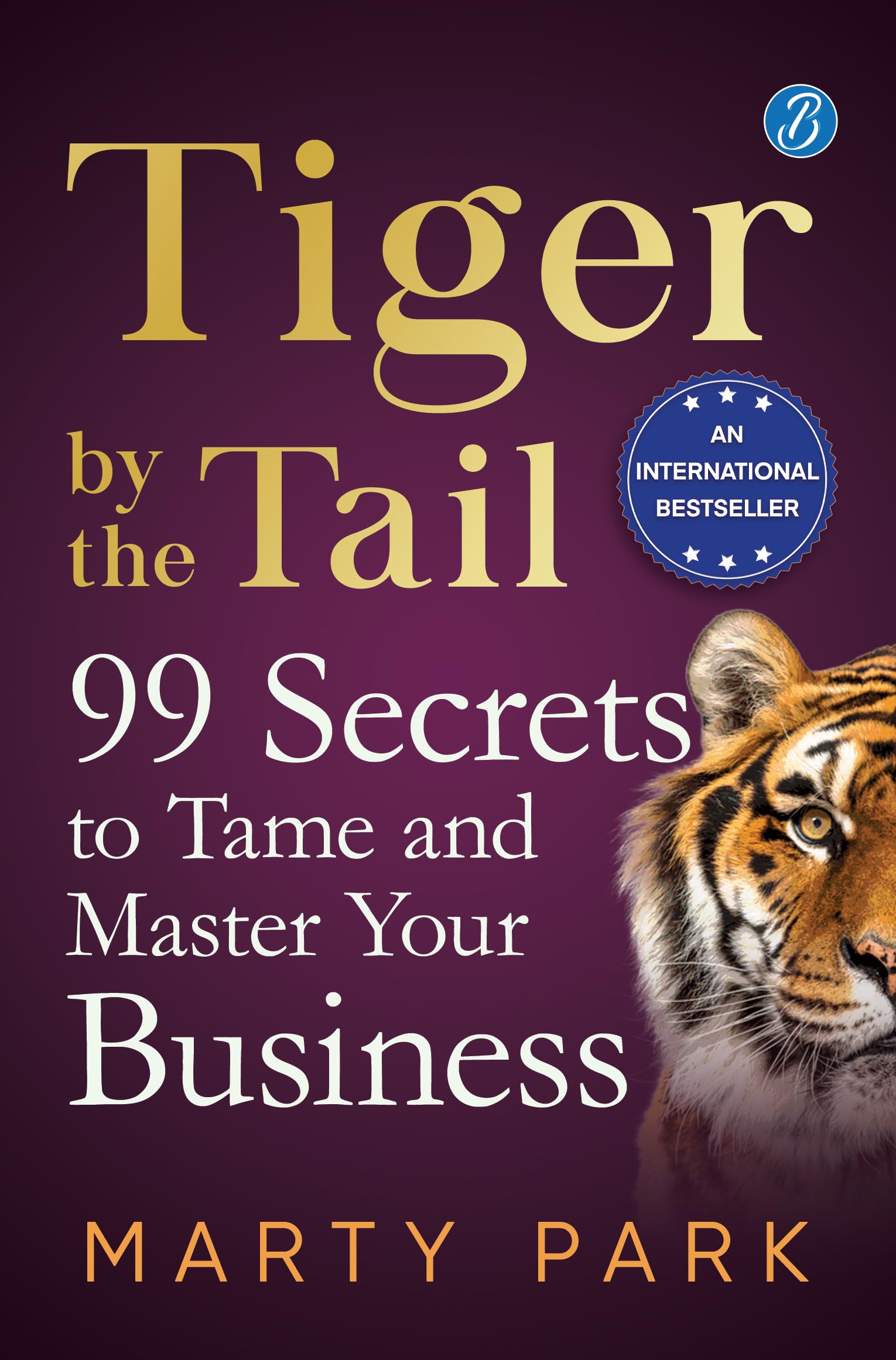 Tiger by the Tail: 99 Secrets to Tame and Master your Business  Practical tips for success