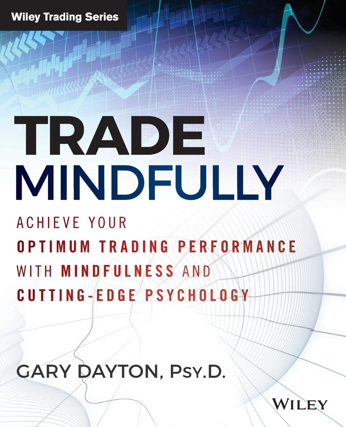 Trade Mindfully: Achieve Your Optimum Trading Performance with Mindfulness and CuttingEdge Psychology (Wiley Trading)