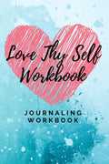 Love Thy Self Workbook : Journaling Workbook