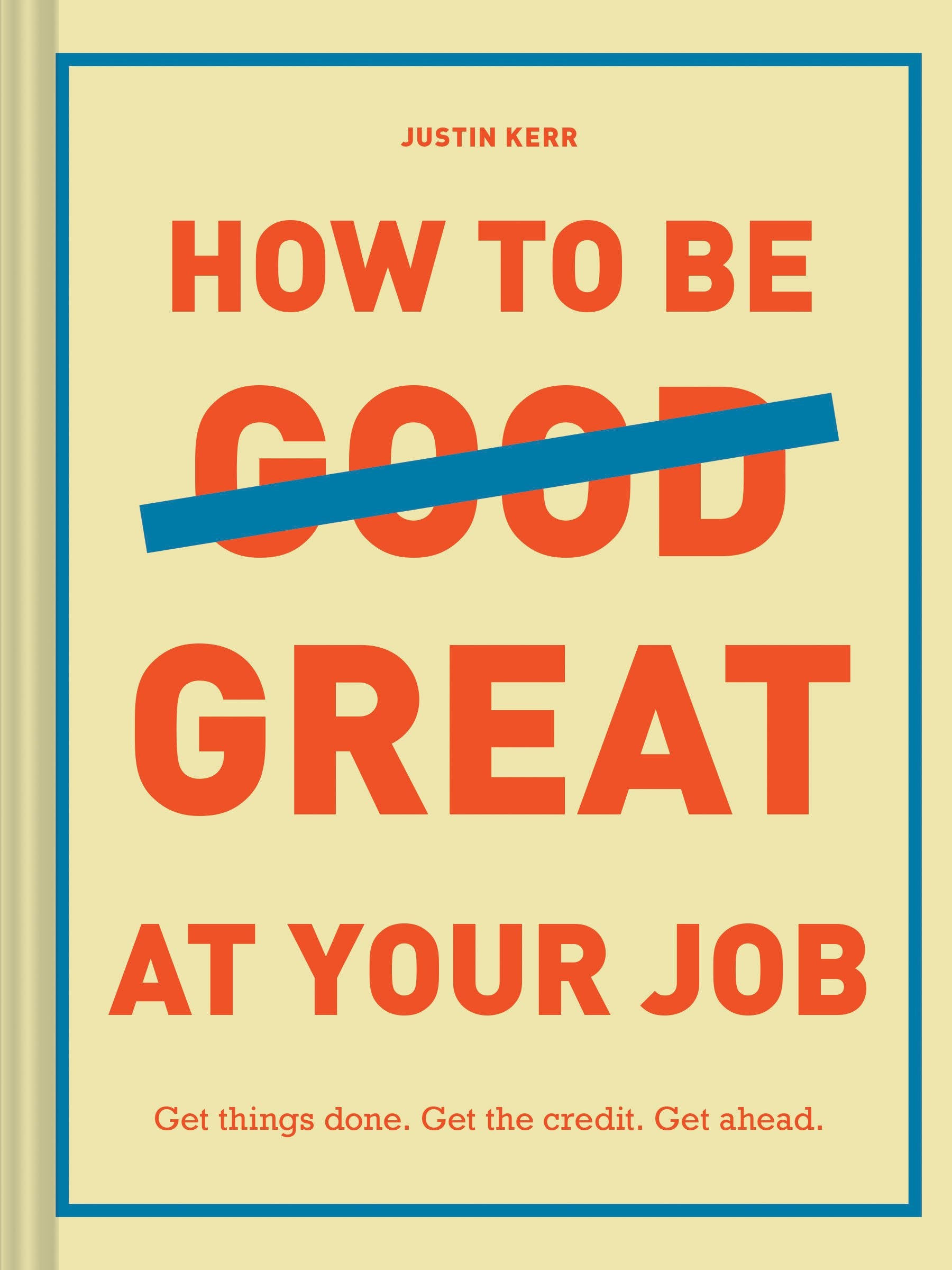 How to Be Great at Your Job: Get things done. Get the credit. Get ahead. (Graduation Gift, Corporate Survival Guide, Career Hand