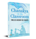 Chanakya In The Classroom: Timeless Wisdom for Students
