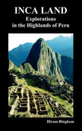 Inca Land: Explorations in the Highlands of Peru (Illustrated)